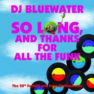 DJ BlueWater - So Long, And Thanks For All The Funk (2008) / Funk, Funk & more Funk