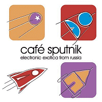 Cafe Sputnik: Electronic Exotica From Russia (2005) / Easy Listening, Surf, Electro