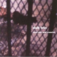 Dub Trio "Cool Out And Coexist" (2007) / Jazz Dub Metall