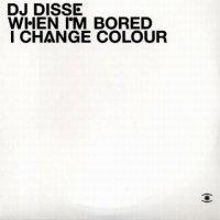 DJ Disse "When I'm Bored I Change Colour" (2007) / house, downtempo, dub