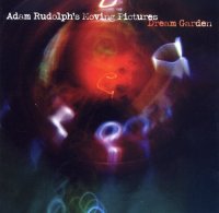 Adam Rudolph's Moving Pictures - Dream Garden (2008) / Free Jazz , Avante Garde , World Fusion