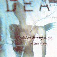 Positive Arrogance (2003) Game Of You / electronica, techno-Industrial, trip-hop Positive Arrogance (2003) Game Of You / electronica, techno-Industrial, trip-hop