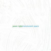 Jason Rigby - Translucent Space (2006) / Jazz / Post-Bop / Avant-Garde