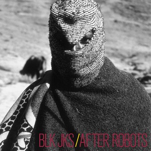 BLK JKS (2009) After robots + (2009) Mystery (EP) experimental, afrojazz, dubб, rock
