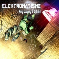 Elektromatisme: King Looping & Dj Dard (2010) / Drum n Bass, Breakbeat, Trip-hop