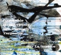 Impossible Imperceptibly Bite Through Tarpaulin - Sur La Surface (2010) Abstract hip-hop,Experimental,IDM Impossible Imperceptibly Bite Through Tarpaulin - Sur La Surface (2010) Abstract hip-hop,Experimental,IDM
