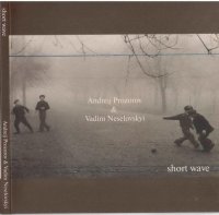 Андрей Прозоров & Вадим Неселовский "Short Wave" (2009) /jazz