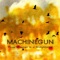 Machinegun - Three Wisemen in a Straightjacket (2009)/Free Jazz, Avantgard Machinegun - Three Wisemen in a Straightjacket (2009)/Free Jazz, Avantgard
