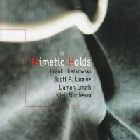Frank Gratkowski, Scott R. Looney, Damon Smith, Kjell Nordeson - Mimetic Holds (2008) / free improvisation (BPA) Frank Gratkowski, Scott R. Looney, Damon Smith, Kjell Nordeson - Mimetic Holds (2008) / free improvisation (BPA)