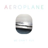 Aeroplane - We Can't Fly (2010) / nu disco, electropop Aeroplane - We Can't Fly (2010) / nu disco, electropop