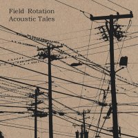 Field Rotation - Acoustic Tales (2011) /  Psy-ambient, Electro-acoustic manipulations, Neo-Classical
