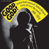 Good God! Heavy Funk Covers Of James Brown From All Over The World 1968-1974 (2007) / funk