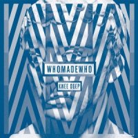 WhoMadeWho - Knee Deep (2011) / Electronic, Indie, Kompakt