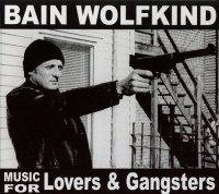 Bain Wolfkind - Music For Lovers & Gangsters (2005) / alternative blues, post - industrial blues, lossless