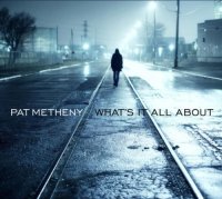 Pat Metheny "What's It All About" (2011) / jazz, guitar, covers