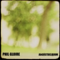 Phil Gloire - Augustdelirium (2011) / Indie, Electronic, Experimental