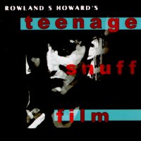 Rowland S. Howard – Teenage Snuff Film (1999) / Post-punk