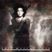 This Mortal Coil - It'll End In Tears (1984) / dream-pop, darkwave, ethereal
