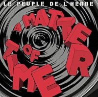 Le Peuple De L'Herbe – A Matter Of Time (2012) / Electronic, Rock, Dub, Hip-Hop, Experimental