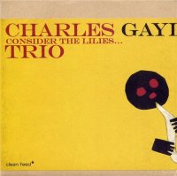 Charles Gayle Trio - Consider the Lilies (2006) / Avant-Garde, Free Jazz