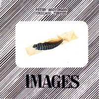 Peter Brotzmann Chicago Tentet - Images (2004)(Live album) / Free Jazz, Free Improvisation