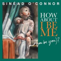 Sinead O'Connor - How About I Be Me (And You Be You)? 2012  /Indi Pop  /Folk Rock