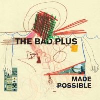 The Bad Plus - Made Possible (2012) / Bop, Modern creative, Jazz, Experimental Electronic The Bad Plus - Made Possible (2012) / Bop, Modern creative, Jazz, Experimental Electronic