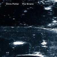 Chris Potter - The Sirens (2013) / contemporary, pillow jazz, ECM Chris Potter - The Sirens (2013) / contemporary, pillow jazz, ECM