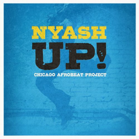 Chicago Afrobeat Project – Nyash Up! (2013) / afrobeat, afrofunk, afrojazz, afrorock