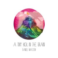 Daniel Masson - A Tiny Kick In The Brain (2013) / deep house, downtempo, minimal, ambient, chillout