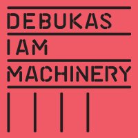 Debukas - I Am Machinery (2013) / deep house, tech house, downtempo