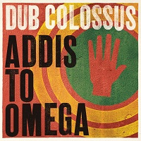 Dub Colossus "Addis To Omega" (2014)/ dub, afro, funk