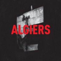Algiers - Algiers (2015) / experimental soul, gospel, no-wave