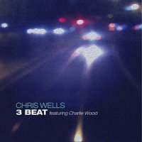 Chris Wells - 3 Beat [Feat. Charlie Wood] (2015) / jazz