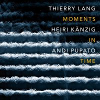 Thierry Lang, Heiri Kaenzig, Andi Pupato - Moments In Time (2015) | Jazz