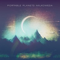 Portable Planets - Milkomeda (2016) / electronic, indie, chill, alternative