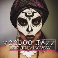 Eric Tchaikovsky - Voodoo Jazz (2016) / soul, funk, jazz, disco, voodoo, nightlight