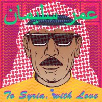 Omar Souleyman — To Syria, With Love (2017) / ethnic, arabic techno, dabke, Syria