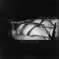 L'Enfant De La For&#234;t - STRANGLED (2018) / trip-hop, industrial, dark ambient, occult, avant-garde, France