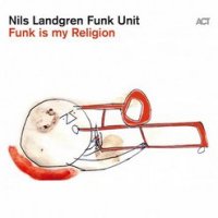 Nils Landgren Funk Unit - Funk Is My Religion (2020) / Funk