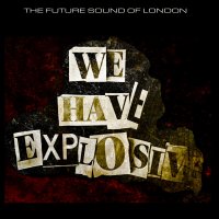 The Future Sound Of London – We Have Explosive (2021)/ Electronic
